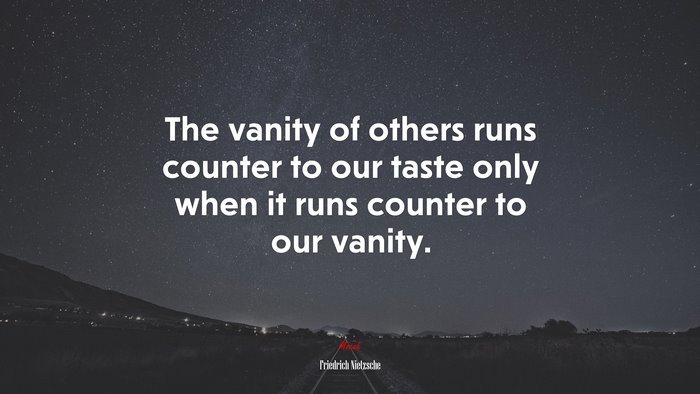 The vanity of others runs counter to our taste only when it runs counter to our vanity. | Friedrich Nietzsche quote