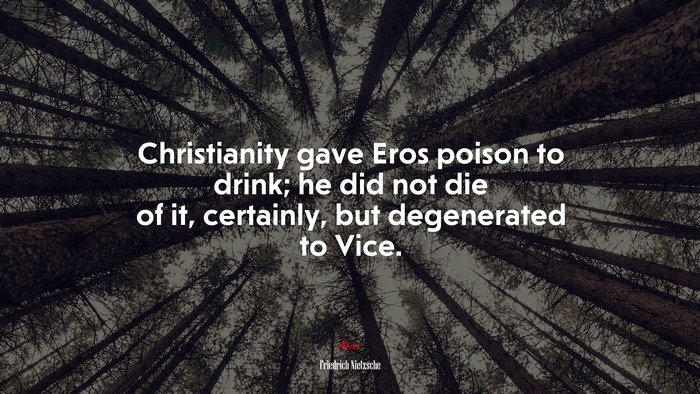 Christianity gave Eros poison to drink; he did not die of it, certainly, but degenerated to Vice. | Friedrich Nietzsche quote