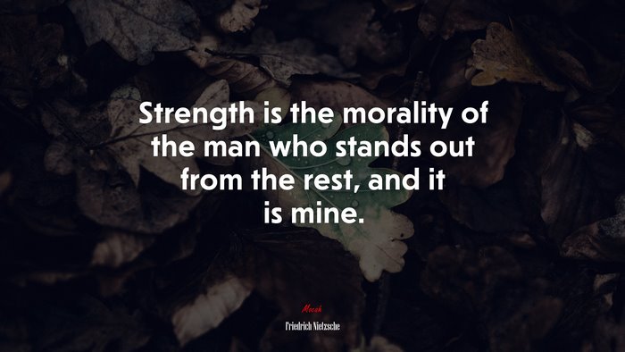Strength is the morality of the man who stands out from the rest, and it is mine. | Friedrich Nietzsche quote