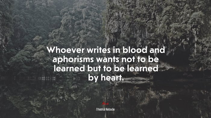 Whoever writes in blood and aphorisms wants not to be learned but to be learned by heart. | Friedrich Nietzsche quote