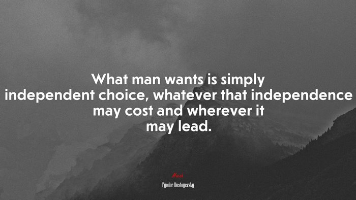 What man wants is simply independent choice, whatever that independence may cost and wherever it may lead. | Fyodor Dostoyevsky quote