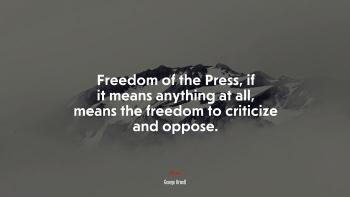 Freedom of the Press, if it means anything at all, means the freedom to criticize and oppose. | George Orwell quote