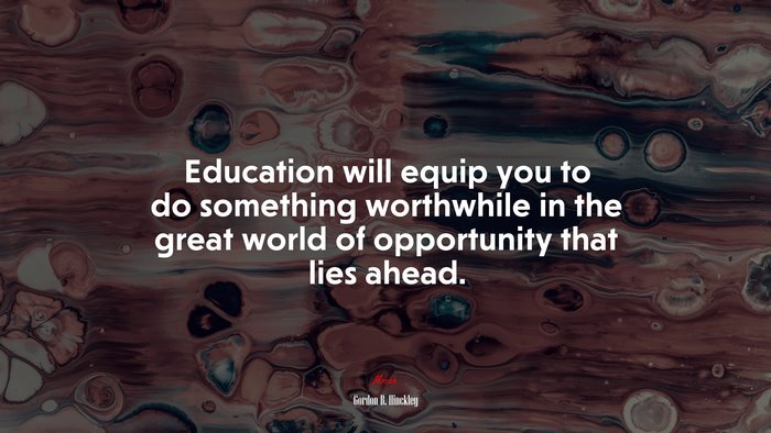 Education will equip you to do something worthwhile in the great world of opportunity that lies ahead. | Gordon B. Hinckley quote