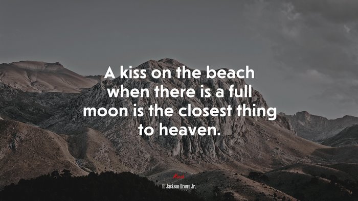 A kiss on the beach when there is a full moon is the closest thing to heaven. | H. Jackson Brown Jr. quote