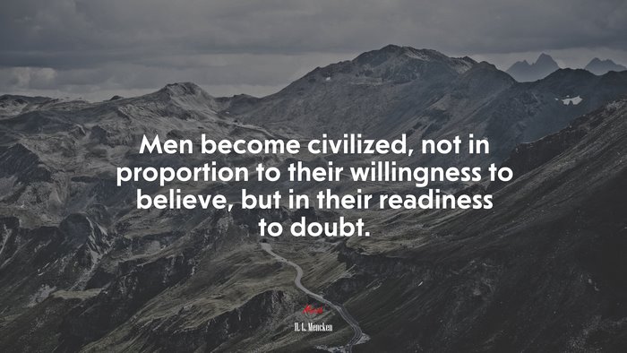 Men become civilized, not in proportion to their willingness to believe, but in their readiness to doubt. | H. L. Mencken quote