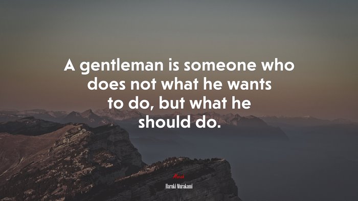 A gentleman is someone who does not what he wants to do, but what he should do. | Haruki Murakami quote