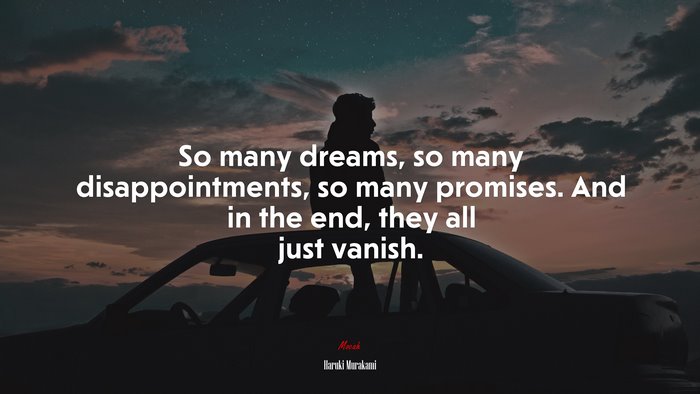 So many dreams, so many disappointments, so many promises. And in the end, they all just vanish. | Haruki Murakami quote