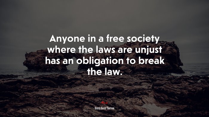Anyone in a free society where the laws are unjust has an obligation to break the law. | Henry David Thoreau quote