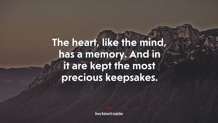 The heart, like the mind, has a memory. And in it are kept the most precious keepsakes. | Henry Wadsworth Longfellow quote