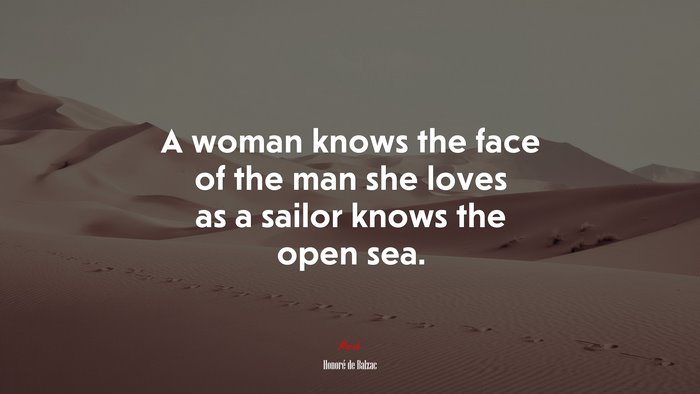 A woman knows the face of the man she loves as a sailor knows the open sea. | Honoré de Balzac quote