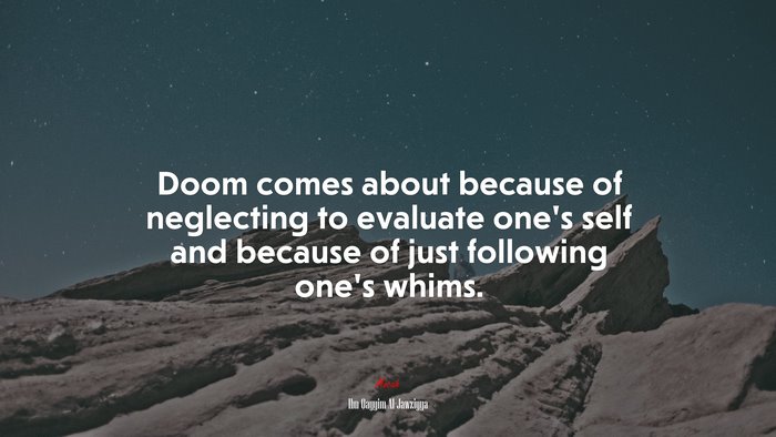Doom comes about because of neglecting to evaluate one’s self and because of just following one’s whims. | Ibn Qayyim Al-Jawziyya quote