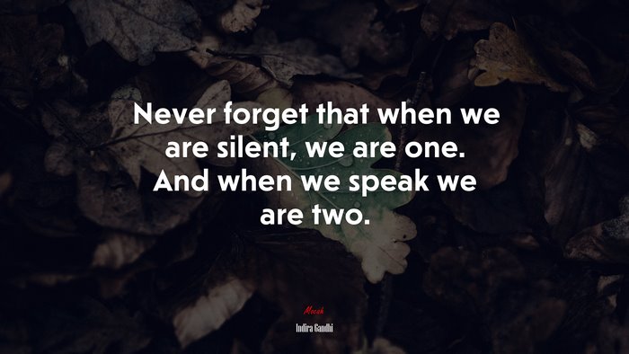 Never forget that when we are silent, we are one. And when we speak we are two. | Indira Gandhi quote