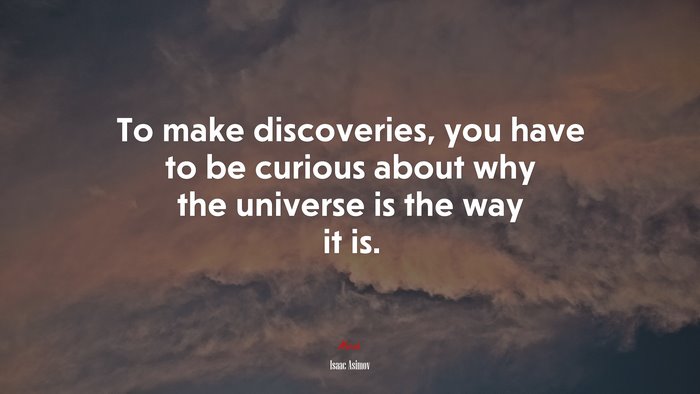 To make discoveries, you have to be curious about why the universe is the way it is. | Isaac Asimov quote