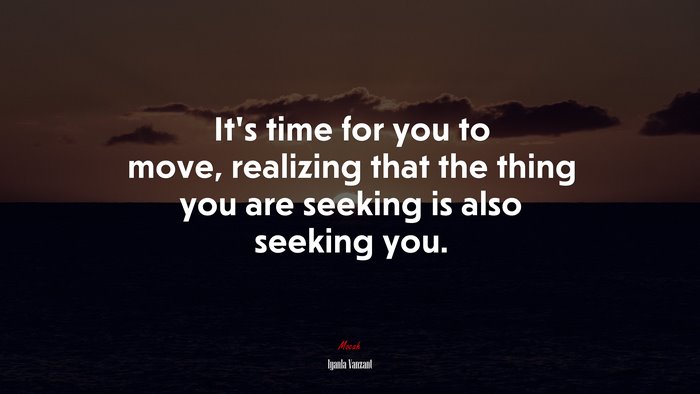 It’s time for you to move, realizing that the thing you are seeking is also seeking you. | Iyanla Vanzant quote