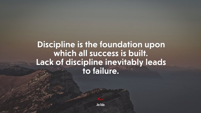 Discipline is the foundation upon which all success is built. Lack of discipline inevitably leads to failure. | Jim Rohn quote