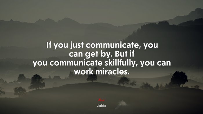 If you just communicate, you can get by. But if you communicate skillfully, you can work miracles. | Jim Rohn quote