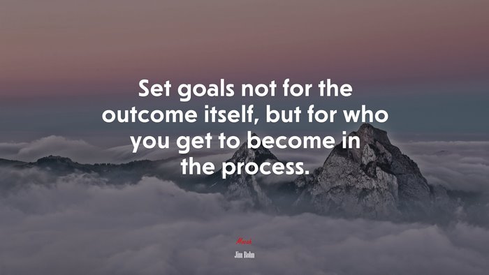 Set goals not for the outcome itself, but for who you get to become in the process. | Jim Rohn quote