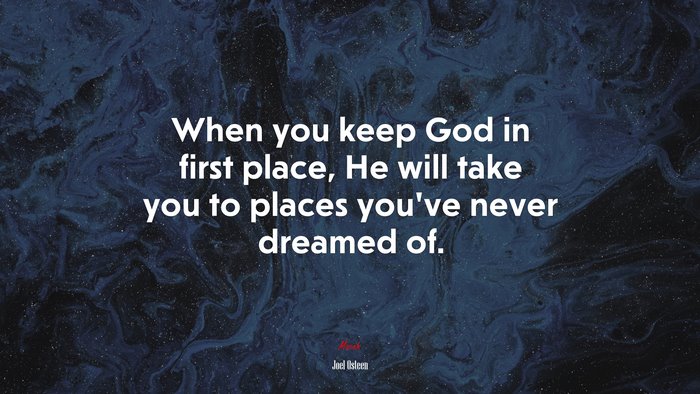When you keep God in first place, He will take you to places you’ve never dreamed of. | Joel Osteen quote