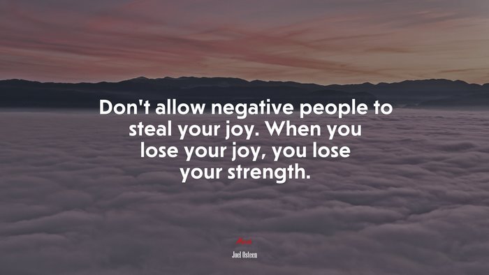 Don’t allow negative people to steal your joy. When you lose your joy, you lose your strength. | Joel Osteen quote
