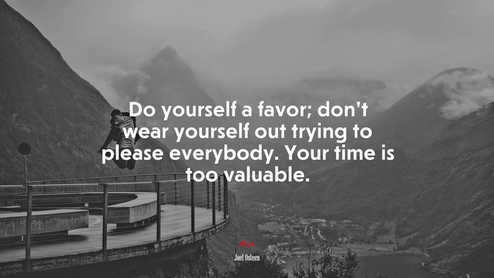 Do yourself a favor; don’t wear yourself out trying to please everybody. Your time is too valuable. | Joel Osteen quote
