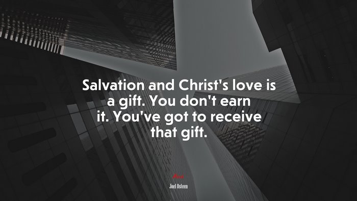 Salvation and Christ’s love is a gift. You don’t earn it. You’ve got to receive that gift. | Joel Osteen quote