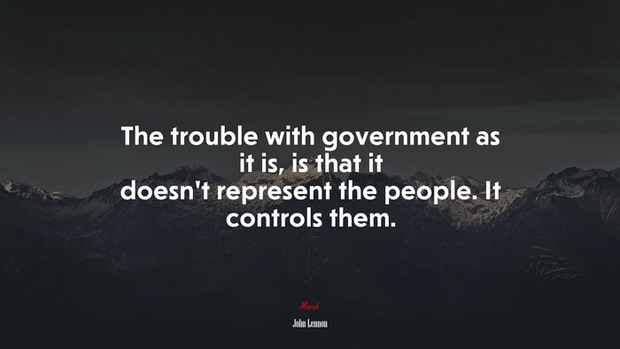 The trouble with government as it is, is that it doesn’t represent the people. It controls them. | John Lennon quote