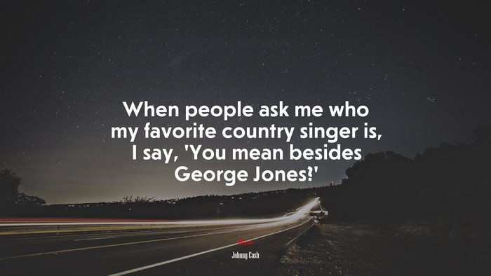 When people ask me who my favorite country singer is, I say, ‘You mean besides George Jones?’ | Johnny Cash quote
