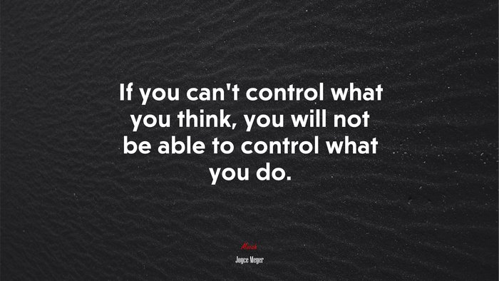 If you can’t control what you think, you will not be able to control what you do. | Joyce Meyer quote