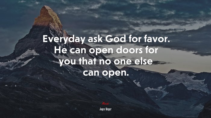 Everyday ask God for favor. He can open doors for you that no one else can open. | Joyce Meyer quote
