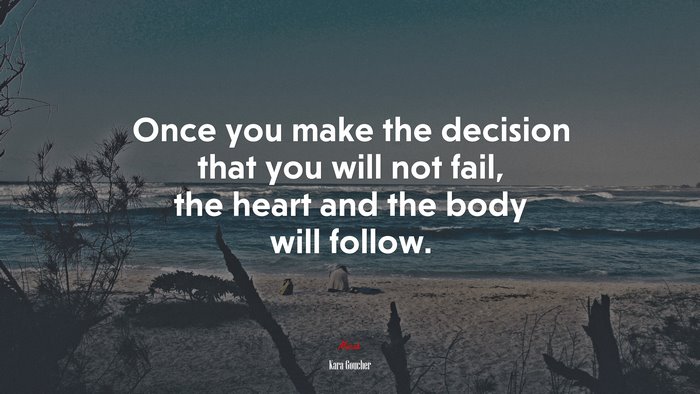 Once you make the decision that you will not fail, the heart and the body will follow. | Kara Goucher quote