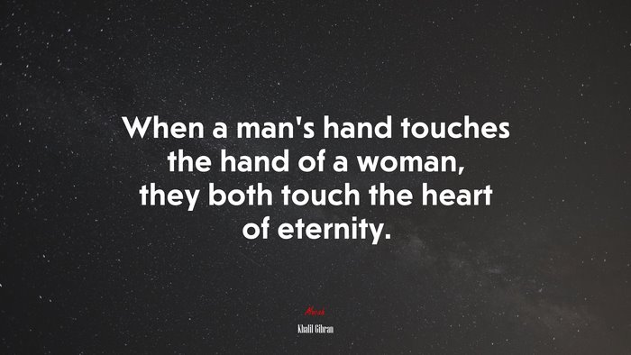 When a man’s hand touches the hand of a woman, they both touch the heart of eternity. | Khalil Gibran quote