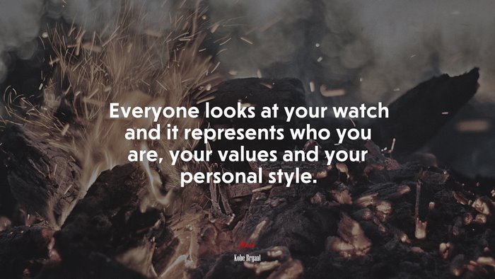 Everyone looks at your watch and it represents who you are, your values and your personal style. | Kobe Bryant quote