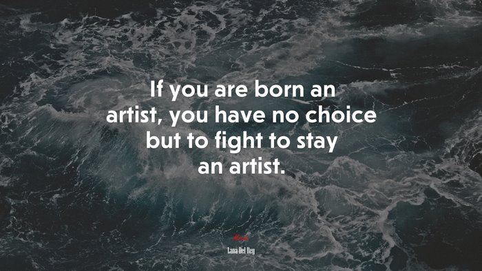 If you are born an artist, you have no choice but to fight to stay an artist. | Lana Del Rey quote