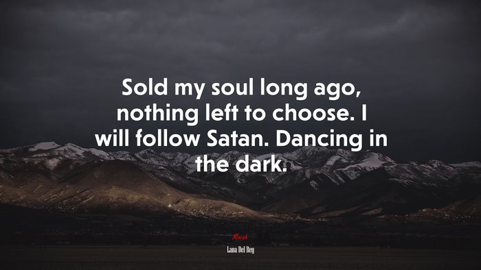 Sold my soul long ago, nothing left to choose. I will follow Satan. Dancing in the dark. | Lana Del Rey quote
