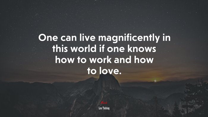 One can live magnificently in this world if one knows how to work and how to love. | Leo Tolstoy quote