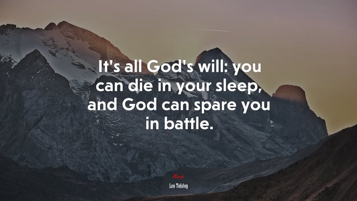 It’s all God’s will: you can die in your sleep, and God can spare you in battle. | Leo Tolstoy quote