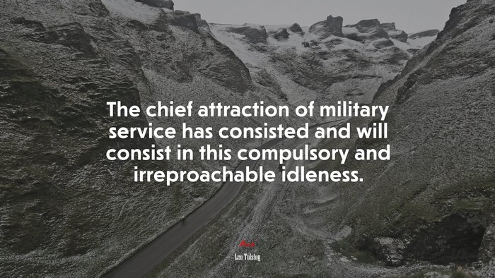 The chief attraction of military service has consisted and will consist in this compulsory and irreproachable idleness. | Leo Tolstoy quote