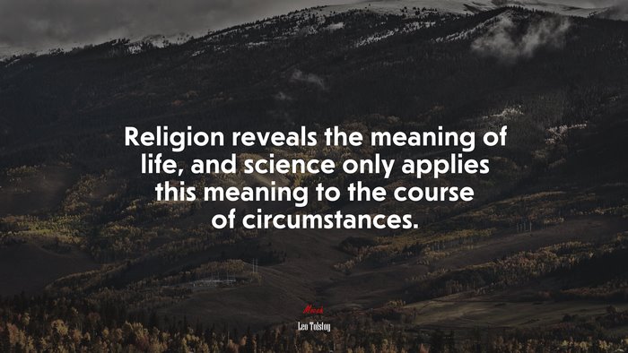 Religion reveals the meaning of life, and science only applies this meaning to the course of circumstances. | Leo Tolstoy quote