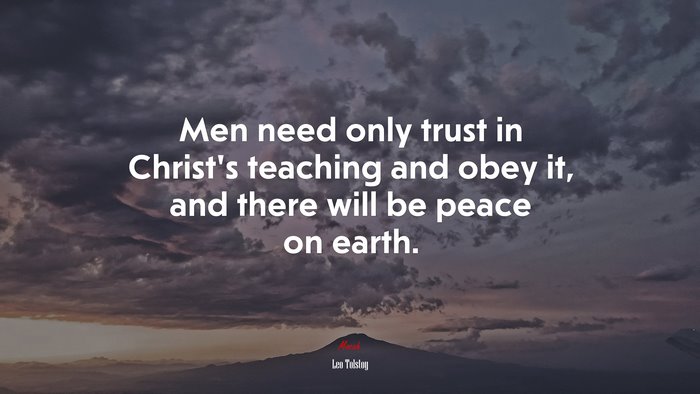 Men need only trust in Christ’s teaching and obey it, and there will be peace on earth. | Leo Tolstoy quote