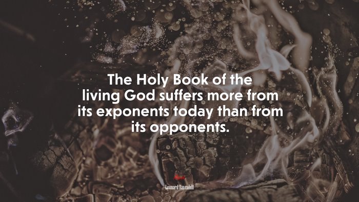 The Holy Book of the living God suffers more from its exponents today than from its opponents. | Leonard Ravenhill quote