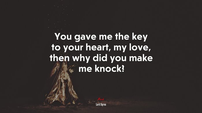 You gave me the key to your heart, my love, then why did you make me knock? | Lord Byron quote