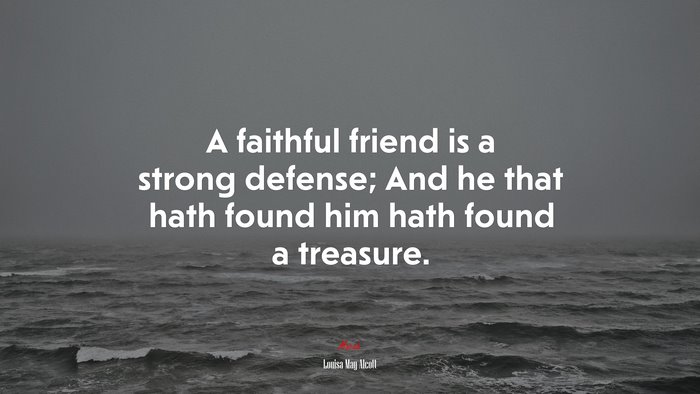 A faithful friend is a strong defense; And he that hath found him hath found a treasure. | Louisa May Alcott quote