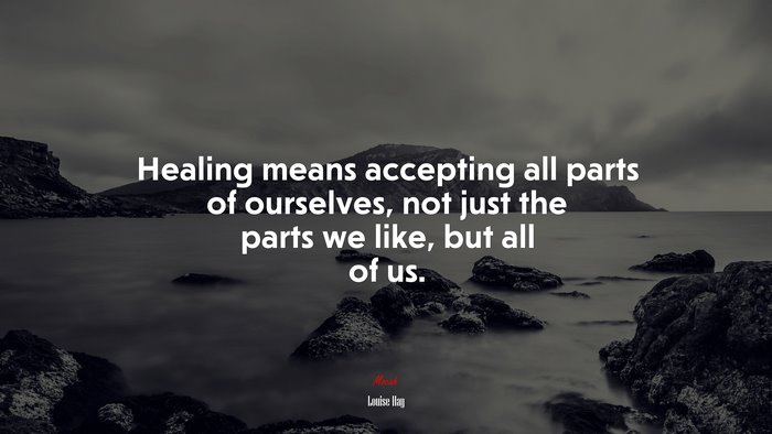 Healing means accepting all parts of ourselves, not just the parts we like, but all of us. | Louise Hay quote