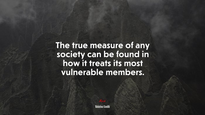 The true measure of any society can be found in how it treats its most vulnerable members. | Mahatma Gandhi quote