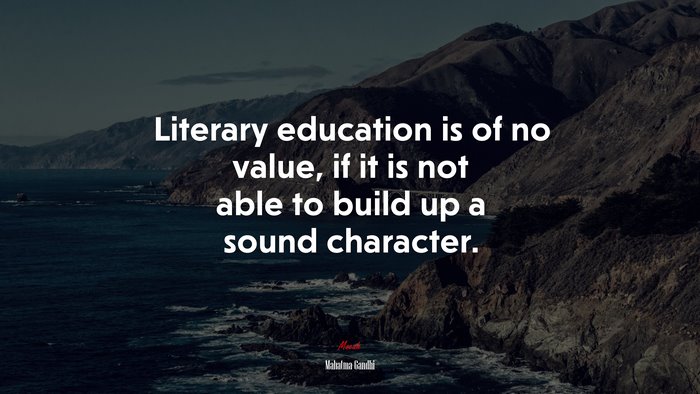 Literary education is of no value, if it is not able to build up a sound character. | Mahatma Gandhi quote