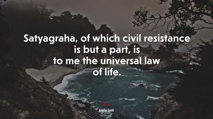 Satyagraha, of which civil resistance is but a part, is to me the universal law of life. | Mahatma Gandhi quote