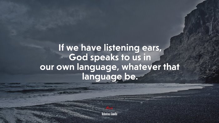 If we have listening ears, God speaks to us in our own language, whatever that language be. | Mahatma Gandhi quote