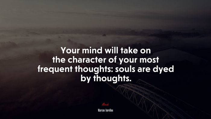 Your mind will take on the character of your most frequent thoughts: souls are dyed by thoughts. | Marcus Aurelius quote