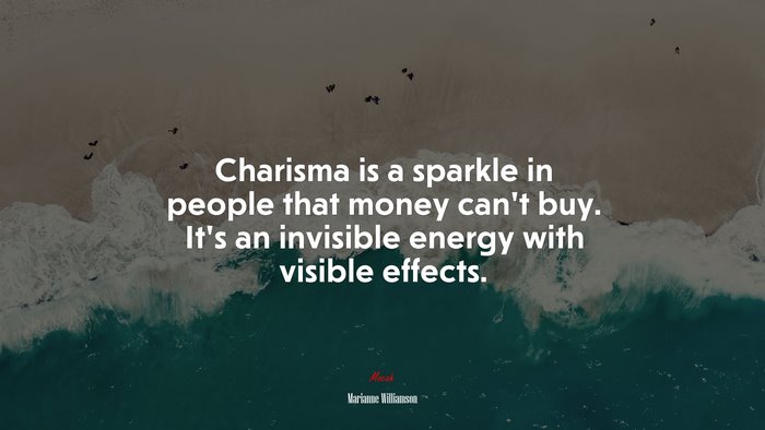 Charisma is a sparkle in people that money can’t buy. It’s an invisible energy with visible effects. | Marianne Williamson quote