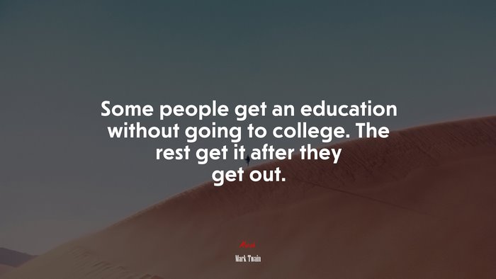 Some people get an education without going to college. The rest get it after they get out. | Mark Twain quote